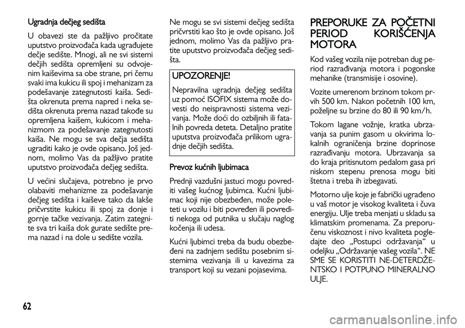 Lancia Voyager 2013 Knjižica za upotrebu i održavanje (in Serbian) 62
Ugradnja dečjeg sedišta
U obavezi ste da pažljivo pročitate
uputstvo proizvođača kada ugrađujete
dečje sedište. Mnogi, ali ne svi sistemi
dečjih sedišta opremljeni su odvoje-
nim kaišev Lancia Voyager 2013 Knjižica za upotrebu i održavanje (in Serbian) 62
Ugradnja dečjeg sedišta
U obavezi ste da pažljivo pročitate
uputstvo proizvođača kada ugrađujete
dečje sedište. Mnogi, ali ne svi sistemi
dečjih sedišta opremljeni su odvoje-
nim kaišev