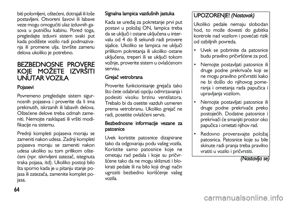 Lancia Voyager 2013 Knjižica za upotrebu i održavanje (in Serbian) 64
biti polomljeni, oštećeni, dotrajali ili loše
postavljeni. Otvoreni šavovi ili labave
veze mogu omogućiti ulaz izduvnih ga-
sova u putničku kabinu. Pored toga,
pregledajte izduvni sistem svak Lancia Voyager 2013 Knjižica za upotrebu i održavanje (in Serbian) 64
biti polomljeni, oštećeni, dotrajali ili loše
postavljeni. Otvoreni šavovi ili labave
veze mogu omogućiti ulaz izduvnih ga-
sova u putničku kabinu. Pored toga,
pregledajte izduvni sistem svak