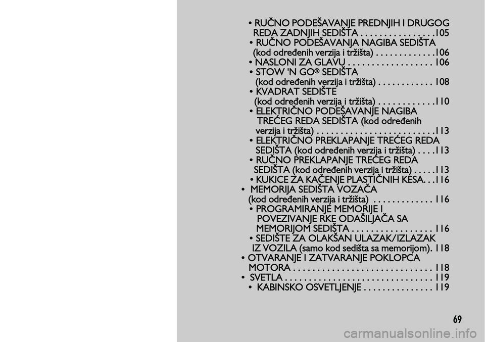 Lancia Voyager 2014  Knjižica za upotrebu i održavanje (in Serbian) 69
• RUČNO PODEŠAVANJE PREDNJIH I DRUGOG   
REDA ZADNJIH SEDIŠTA . . . . . . . . . . . . . . . .105
• RUČN
O PODEŠAVANJA NAGIBA SEDIŠTA   
(kod određenih verzija i tržišta) . . . . . . . 