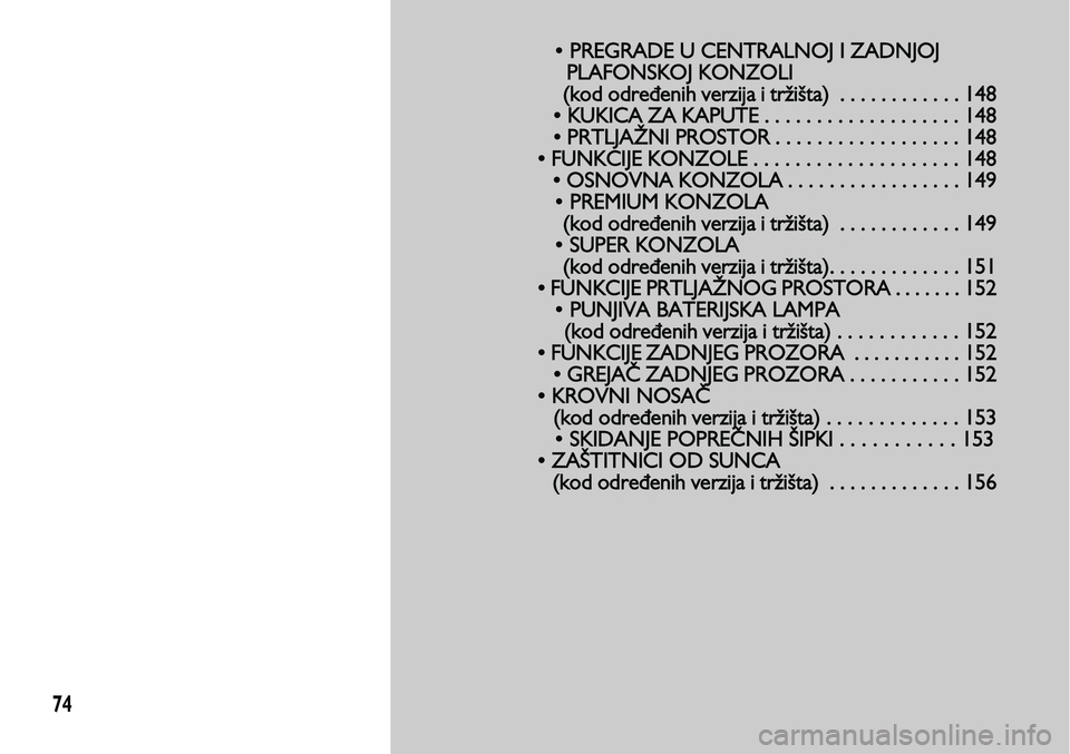 Lancia Voyager 2013 Knjižica za upotrebu i održavanje (in Serbian) 74
• PREGRADE U CENTRALNOJ I ZADNJOJ
PLAFONSKOJ KONZOLI
(kod određenih verzija i tržišta) . . . . . . .
. . . . . 148
• KUKICA ZA KAPUTE . . . . . . . . . . . . . . . . . . . 148
• PRTLJA Lancia Voyager 2013 Knjižica za upotrebu i održavanje (in Serbian) 74
• PREGRADE U CENTRALNOJ I ZADNJOJ
PLAFONSKOJ KONZOLI
(kod određenih verzija i tržišta) . . . . . . .
. . . . . 148
• KUKICA ZA KAPUTE . . . . . . . . . . . . . . . . . . . 148
• PRTLJA