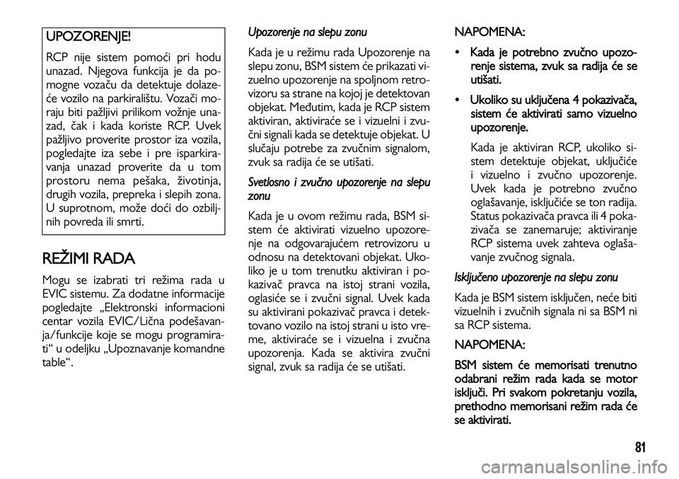 Lancia Voyager 2013  Knjižica za upotrebu i održavanje (in Serbian) 81
REŽIMI RADA
Mogu se izabrati tri režima rada u
EVIC sistemu. Za dodatne informacije
pogledajte „Elektronski informacioni
centar vozila EVIC/Lična podešavan-
ja/funkcije koje se mogu programir