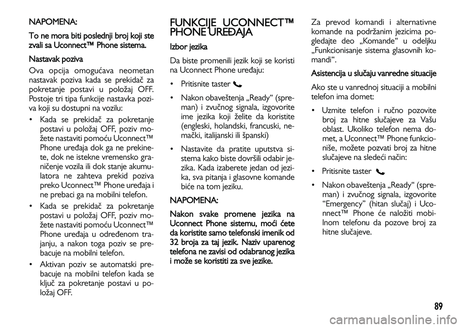 Lancia Voyager 2013 Knjižica za upotrebu i održavanje (in Serbian) 89
NAPOMENA:
To ne mora biti poslednji broj koji ste
zvali sa Uconnect™ Phone sistema.
Nastavak poziva
Ova opcija omogućava neometan
nastavak poziva kada se prekidač za
pokretanje postavi u polo Lancia Voyager 2013 Knjižica za upotrebu i održavanje (in Serbian) 89
NAPOMENA:
To ne mora biti poslednji broj koji ste
zvali sa Uconnect™ Phone sistema.
Nastavak poziva
Ova opcija omogućava neometan
nastavak poziva kada se prekidač za
pokretanje postavi u polo