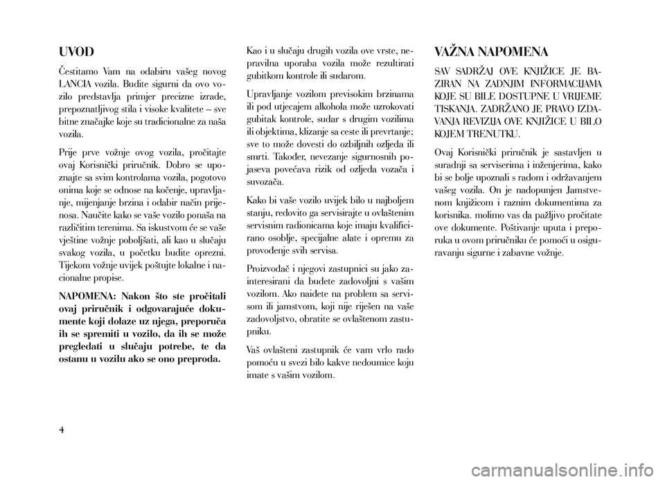 Lancia Voyager 2014 Knjižica za upotrebu i održavanje (in Croatian) UVOD
Čestitamo Vam na odabiru vašeg novog
LANCIA vozila. Budite sigurni da ovo vo-
zilo predstavlja primjer precizne izrade,
prepoznatljivog stila i visoke kvalitete – sve
bitne Lancia Voyager 2014 Knjižica za upotrebu i održavanje (in Croatian) UVOD
Čestitamo Vam na odabiru vašeg novog
LANCIA vozila. Budite sigurni da ovo vo-
zilo predstavlja primjer precizne izrade,
prepoznatljivog stila i visoke kvalitete – sve
bitne