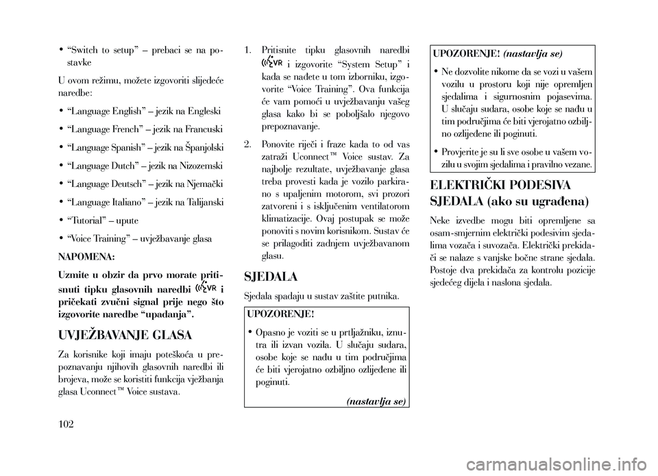 Lancia Voyager 2013 Knjižica za upotrebu i održavanje (in Croatian) • “Switch to setup” – prebaci se na po-stavke
U ovom režimu, možete izgovoriti slijedeće
naredbe:
• “Language English” – jezik na Engleski
• “Language French” – jezi Lancia Voyager 2013 Knjižica za upotrebu i održavanje (in Croatian) • “Switch to setup” – prebaci se na po-stavke
U ovom režimu, možete izgovoriti slijedeće
naredbe:
• “Language English” – jezik na Engleski
• “Language French” – jezi