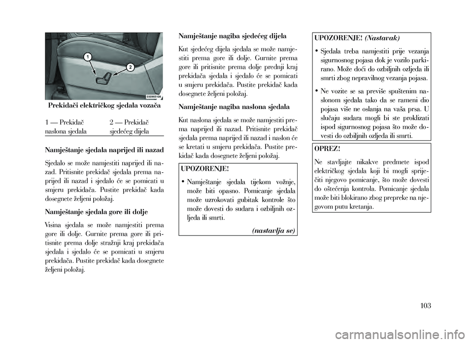 Lancia Voyager 2013 Knjižica za upotrebu i održavanje (in Croatian) Prekidači električkog sjedala vozača
1 — Prekidač
naslona sjedala2 — Prekidač
sjedećeg dijela
Namještanje sjedala naprijed ili nazad
Sjedalo se može namjestiti naprijed ili na-
zad Lancia Voyager 2013 Knjižica za upotrebu i održavanje (in Croatian) Prekidači električkog sjedala vozača
1 — Prekidač
naslona sjedala2 — Prekidač
sjedećeg dijela
Namještanje sjedala naprijed ili nazad
Sjedalo se može namjestiti naprijed ili na-
zad
