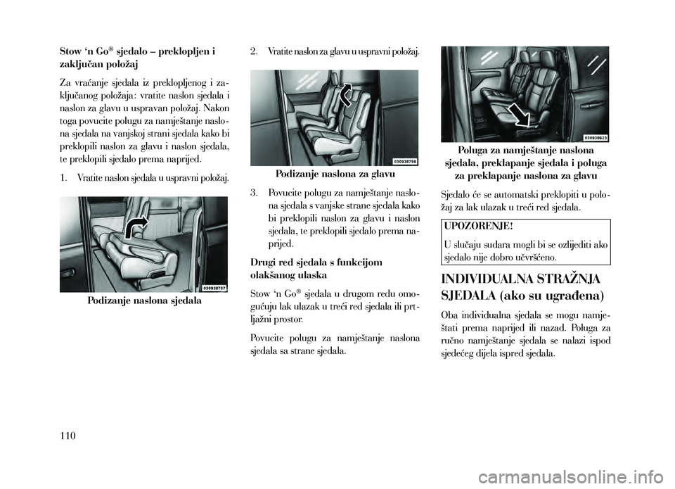 Lancia Voyager 2013  Knjižica za upotrebu i održavanje (in Croatian) Stow ‘n Go® sjedalo – preklopljen i 
zaključan položaj
Za  vraćanje  sjedala  iz  preklopljenog  i  za-
ključanog  položaja:  vratite  naslon  sjedala  i 
naslon za glavu u uspravan položaj