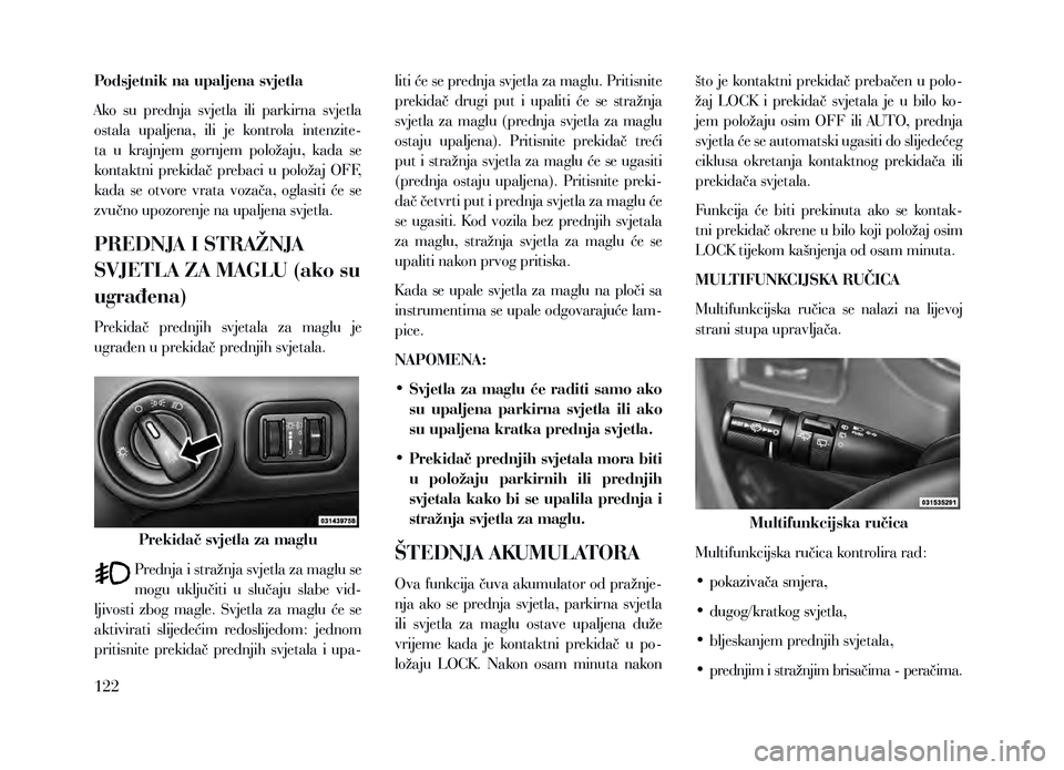 Lancia Voyager 2013 Knjižica za upotrebu i održavanje (in Croatian) Podsjetnik na upaljena svjetla
Ako su prednja svjetla ili parkirna svjetla
ostala upaljena, ili je kontrola intenzite-
ta u krajnjem gornjem položaju, kada se
kontaktni prekidač Lancia Voyager 2013 Knjižica za upotrebu i održavanje (in Croatian) Podsjetnik na upaljena svjetla
Ako su prednja svjetla ili parkirna svjetla
ostala upaljena, ili je kontrola intenzite-
ta u krajnjem gornjem položaju, kada se
kontaktni prekidač