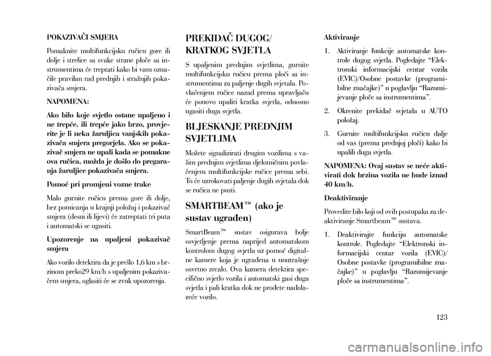 Lancia Voyager 2013 Knjižica za upotrebu i održavanje (in Croatian) POKAZIVAČI SMJERA
Pomaknite multifunkcijsku ručicu gore ili
dolje i strelice sa svake strane ploče sa in-
strumentima će treptati kako bi vam ozna-
čile pravilan rad prednjih i stra Lancia Voyager 2013 Knjižica za upotrebu i održavanje (in Croatian) POKAZIVAČI SMJERA
Pomaknite multifunkcijsku ručicu gore ili
dolje i strelice sa svake strane ploče sa in-
strumentima će treptati kako bi vam ozna-
čile pravilan rad prednjih i stra