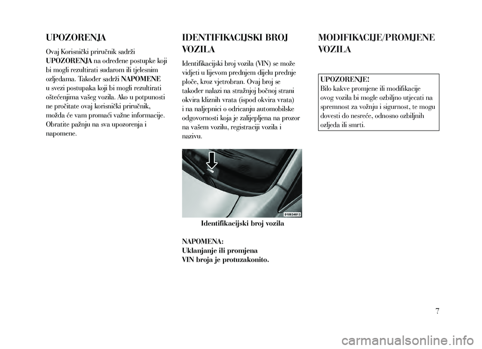 Lancia Voyager 2014 Knjižica za upotrebu i održavanje (in Croatian) UPOZORENJA
Ovaj Korisnički priručnik sadrži
UPOZORENJA na određene postupke koji
bi mogli rezultirati sudarom ili tjelesnim
ozljedama. Također sadrži NAPOMENE
u svezi postupaka koji bi mogli Lancia Voyager 2014 Knjižica za upotrebu i održavanje (in Croatian) UPOZORENJA
Ovaj Korisnički priručnik sadrži
UPOZORENJA na određene postupke koji
bi mogli rezultirati sudarom ili tjelesnim
ozljedama. Također sadrži NAPOMENE
u svezi postupaka koji bi mogli