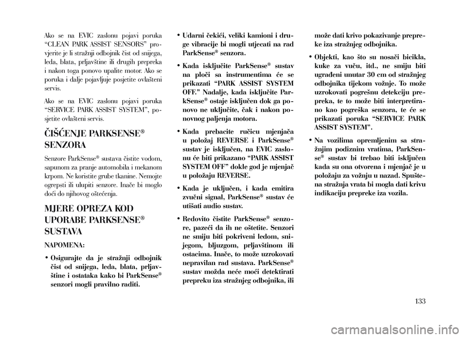 Lancia Voyager 2013 Knjižica za upotrebu i održavanje (in Croatian) Ako se na EVIC zaslonu pojavi poruka
“CLEAN PARK ASSIST SENSORS” pro-
vjerite je li stražnji odbojnik čist od snijega,
leda, blata, prljavštine ili drugih prepreka
i nakon t Lancia Voyager 2013 Knjižica za upotrebu i održavanje (in Croatian) Ako se na EVIC zaslonu pojavi poruka
“CLEAN PARK ASSIST SENSORS” pro-
vjerite je li stražnji odbojnik čist od snijega,
leda, blata, prljavštine ili drugih prepreka
i nakon t