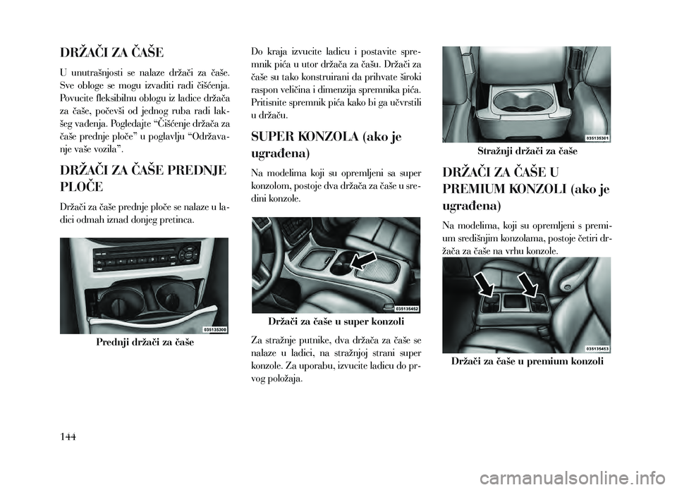Lancia Voyager 2013 Knjižica za upotrebu i održavanje (in Croatian) DRŽAČI ZA ČAŠE
U unutrašnjosti se nalaze držači za čaše.
Sve obloge se mogu izvaditi radi čišćenja.
Povucite fleksibilnu oblogu iz ladice držača
za čaše, počevši od Lancia Voyager 2013 Knjižica za upotrebu i održavanje (in Croatian) DRŽAČI ZA ČAŠE
U unutrašnjosti se nalaze držači za čaše.
Sve obloge se mogu izvaditi radi čišćenja.
Povucite fleksibilnu oblogu iz ladice držača
za čaše, počevši od