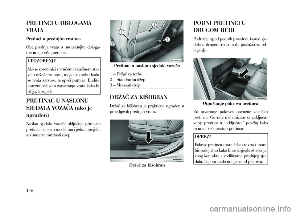 Lancia Voyager 2013 Knjižica za upotrebu i održavanje (in Croatian) PRETINCI U OBLOGAMA
V R ATA
Pretinci u prednjim vratima
Oba prednja vrata u unutrašnjim obloga-
ma imaju više pretinaca.UPOZORENJE
Ako se spremnici s vrućom tekućinom sta-
ve u držače za b Lancia Voyager 2013 Knjižica za upotrebu i održavanje (in Croatian) PRETINCI U OBLOGAMA
V R ATA
Pretinci u prednjim vratima
Oba prednja vrata u unutrašnjim obloga-
ma imaju više pretinaca.UPOZORENJE
Ako se spremnici s vrućom tekućinom sta-
ve u držače za b