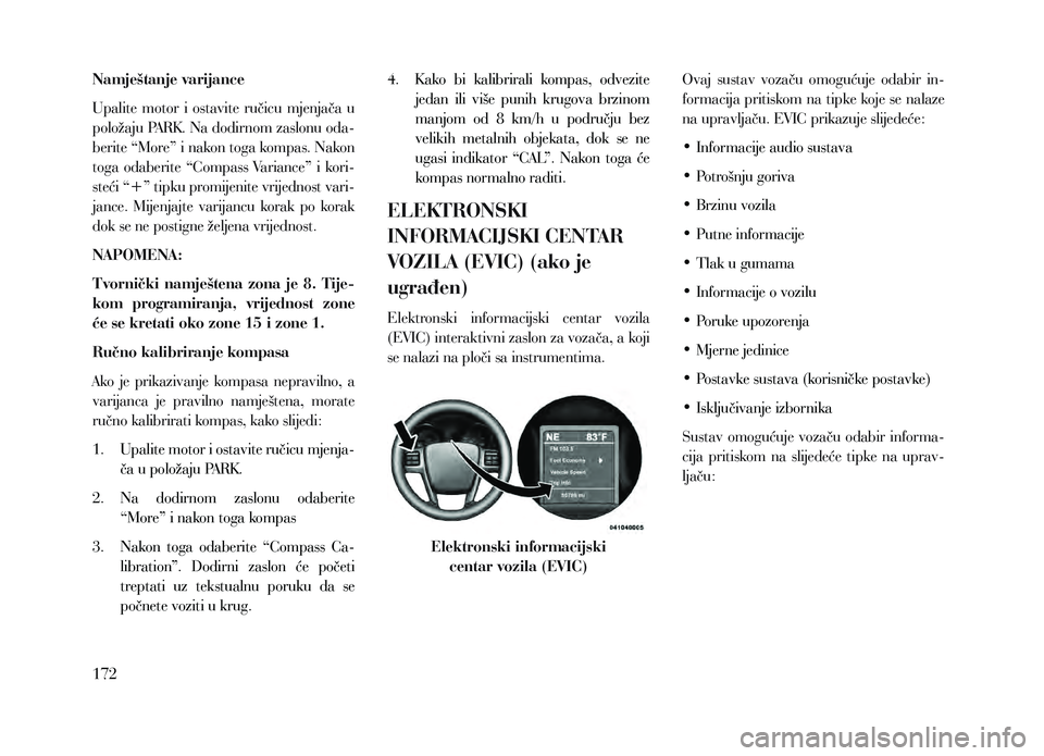 Lancia Voyager 2013 Knjižica za upotrebu i održavanje (in Croatian) Namještanje varijance
Upalite motor i ostavite ručicu mjenjača u
položaju PARK. Na dodirnom zaslonu oda-
berite “More” i nakon toga kompas. Nakon
toga odaberite “Compass Variance Lancia Voyager 2013 Knjižica za upotrebu i održavanje (in Croatian) Namještanje varijance
Upalite motor i ostavite ručicu mjenjača u
položaju PARK. Na dodirnom zaslonu oda-
berite “More” i nakon toga kompas. Nakon
toga odaberite “Compass Variance