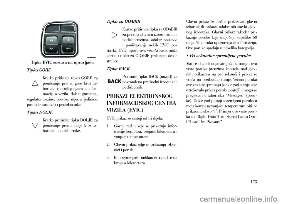 Lancia Voyager 2013 Knjižica za upotrebu i održavanje (in Croatian) Tipke EVIC sustava na upravljaču
Tipka GORE Kratko pritisnite tipku GORE za
pomicanje prema gore kroz iz-
bornike (potrošnja goriva, infor-
macije o vozilu, tlak u gumama,
regulato Lancia Voyager 2013 Knjižica za upotrebu i održavanje (in Croatian) Tipke EVIC sustava na upravljaču
Tipka GORE Kratko pritisnite tipku GORE za
pomicanje prema gore kroz iz-
bornike (potrošnja goriva, infor-
macije o vozilu, tlak u gumama,
regulato