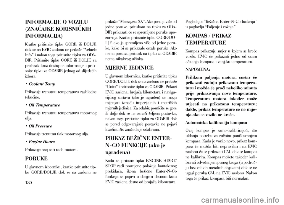 Lancia Voyager 2013 Knjižica za upotrebu i održavanje (in Croatian) INFORMACIJE O VOZILU
(ZNAČAJKE KORISNIČKIH
INFORMACIJA)
Kratko pritisnite tipku GORE ili DOLJE
dok se na EVIC zaslonu ne prikaže “Vehicle
Info” i nakon toga pritisnite tipku za ODA-
BI Lancia Voyager 2013 Knjižica za upotrebu i održavanje (in Croatian) INFORMACIJE O VOZILU
(ZNAČAJKE KORISNIČKIH
INFORMACIJA)
Kratko pritisnite tipku GORE ili DOLJE
dok se na EVIC zaslonu ne prikaže “Vehicle
Info” i nakon toga pritisnite tipku za ODA-
BI