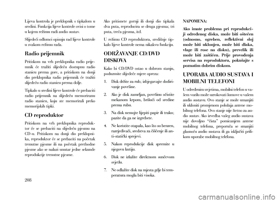 Lancia Voyager 2013 Knjižica za upotrebu i održavanje (in Croatian) Lijeva kontrola je preklopnik s tipkalom u
sredini. Funkcija lijeve kontrole ovisi o tome
u kojem režimu radi audio sustav.
Slijedeći odlomci opisuju rad lijeve kontrole
u svakom režimu r Lancia Voyager 2013 Knjižica za upotrebu i održavanje (in Croatian) Lijeva kontrola je preklopnik s tipkalom u
sredini. Funkcija lijeve kontrole ovisi o tome
u kojem režimu radi audio sustav.
Slijedeći odlomci opisuju rad lijeve kontrole
u svakom režimu r