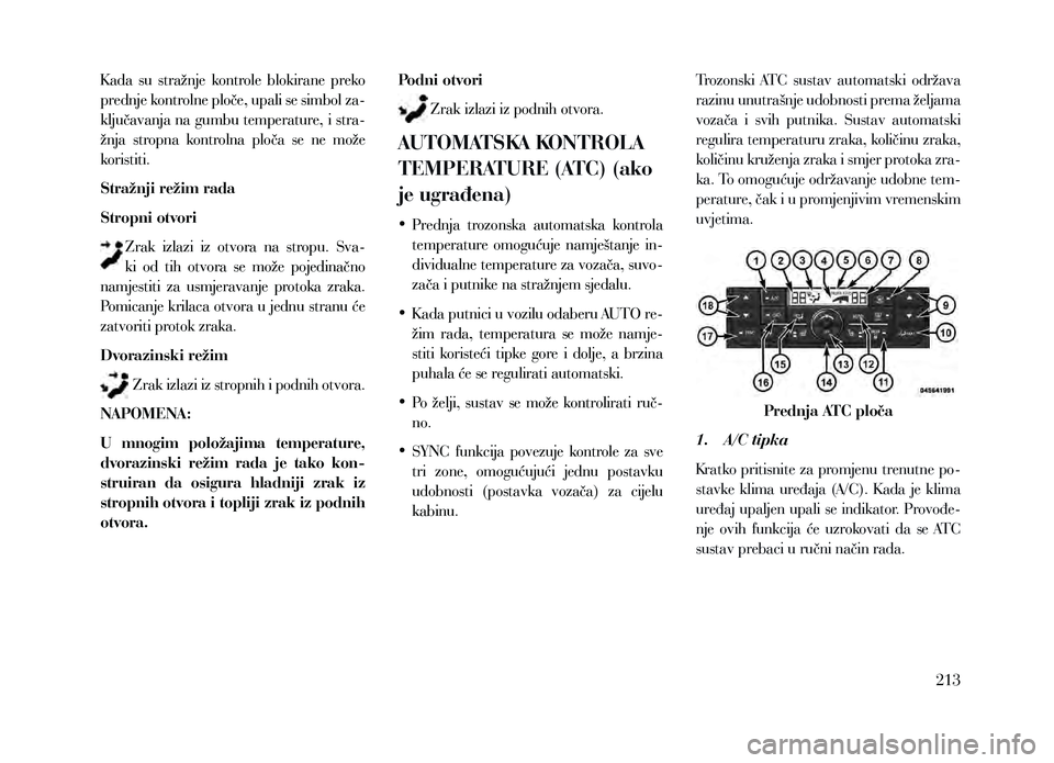 Lancia Voyager 2013 Knjižica za upotrebu i održavanje (in Croatian) K ada su stražnje kontrole blokirane preko
prednje kontrolne ploče, upali se simbol za-
ključavanja na gumbu temperature, i stra-
žnja stropna kontrolna ploča se ne može
koristiti.
Lancia Voyager 2013 Knjižica za upotrebu i održavanje (in Croatian) K ada su stražnje kontrole blokirane preko
prednje kontrolne ploče, upali se simbol za-
ključavanja na gumbu temperature, i stra-
žnja stropna kontrolna ploča se ne može
koristiti.