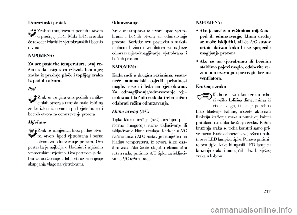 Lancia Voyager 2013 Knjižica za upotrebu i održavanje (in Croatian) Dvorazinski protokZrak se usmjerava iz podnih i otvora
u prednjoj ploči. Mala količina zraka
će također izlaziti iz vjetrobranskih i bočnih
otvora.
NAPOMENA:
Za sve postavke temper Lancia Voyager 2013 Knjižica za upotrebu i održavanje (in Croatian) Dvorazinski protokZrak se usmjerava iz podnih i otvora
u prednjoj ploči. Mala količina zraka
će također izlaziti iz vjetrobranskih i bočnih
otvora.
NAPOMENA:
Za sve postavke temper