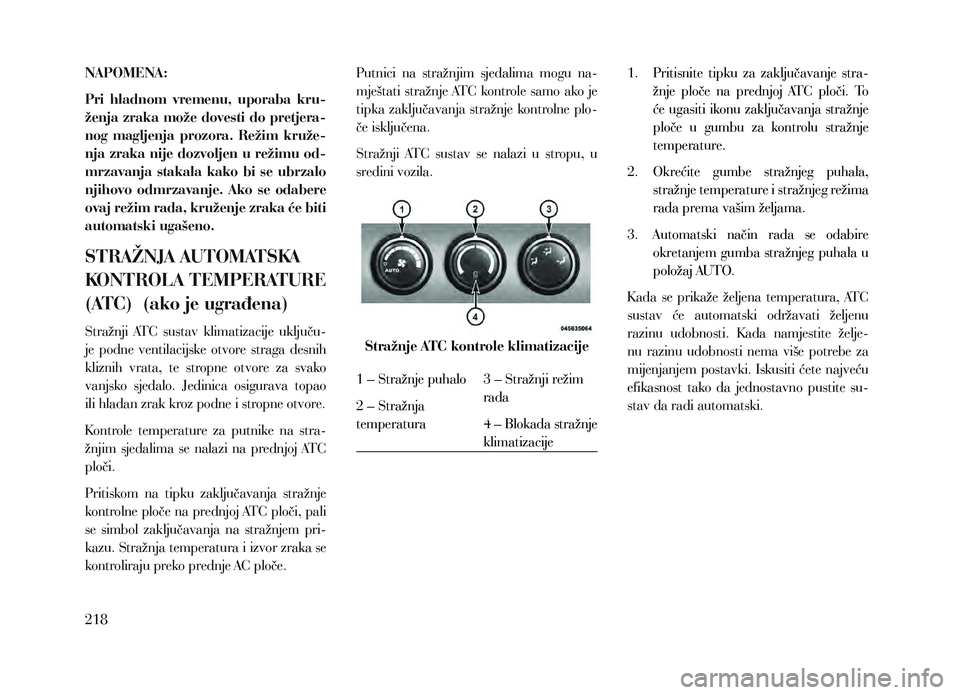 Lancia Voyager 2013 Knjižica za upotrebu i održavanje (in Croatian) NAPOMENA:
Pri hladnom vremenu, uporaba kru-
ženja zraka može dovesti do pretjera-
nog magljenja prozora. Režim kruže-
nja zraka nije dozvoljen u režimu od-
mrzavanja stakala kako bi Lancia Voyager 2013 Knjižica za upotrebu i održavanje (in Croatian) NAPOMENA:
Pri hladnom vremenu, uporaba kru-
ženja zraka može dovesti do pretjera-
nog magljenja prozora. Režim kruže-
nja zraka nije dozvoljen u režimu od-
mrzavanja stakala kako bi