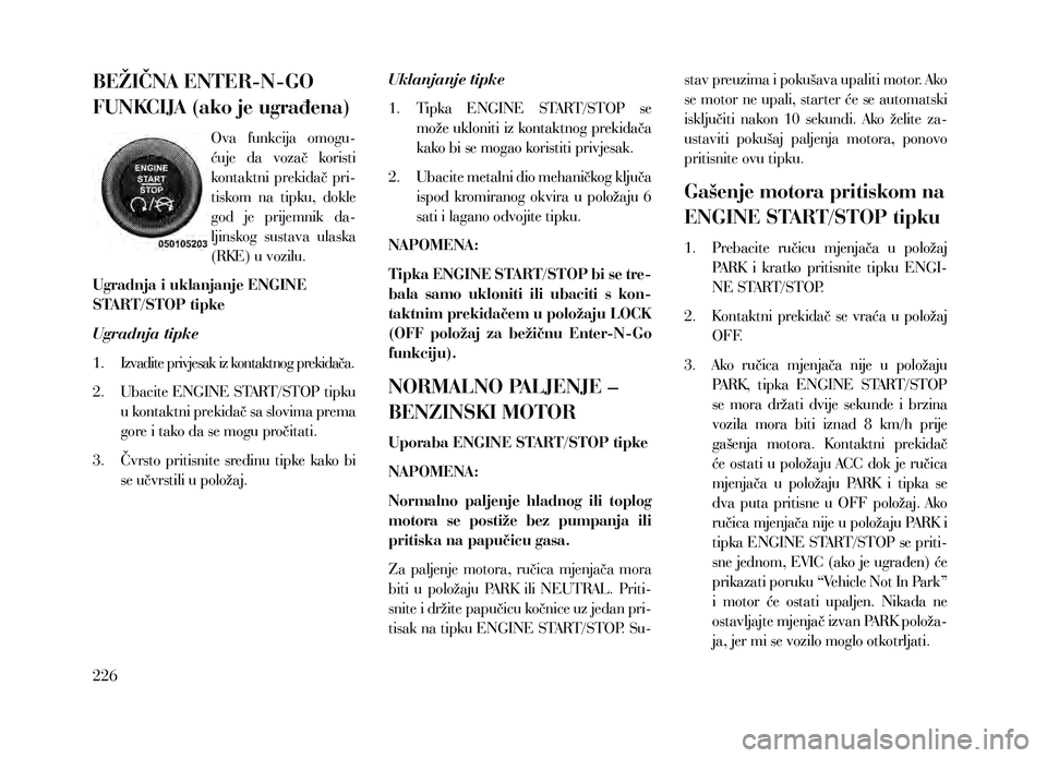 Lancia Voyager 2013 Knjižica za upotrebu i održavanje (in Croatian) BEŽIČNA ENTER-N-GO
FUNKCIJA (ako je ugrađena)
Ova funkcija omogu-
ćuje da vozač koristi
kontaktni prekidač pri-
tiskom na tipku, dokle
god je prijemnik da-
ljinskog sustava ula Lancia Voyager 2013 Knjižica za upotrebu i održavanje (in Croatian) BEŽIČNA ENTER-N-GO
FUNKCIJA (ako je ugrađena)
Ova funkcija omogu-
ćuje da vozač koristi
kontaktni prekidač pri-
tiskom na tipku, dokle
god je prijemnik da-
ljinskog sustava ula