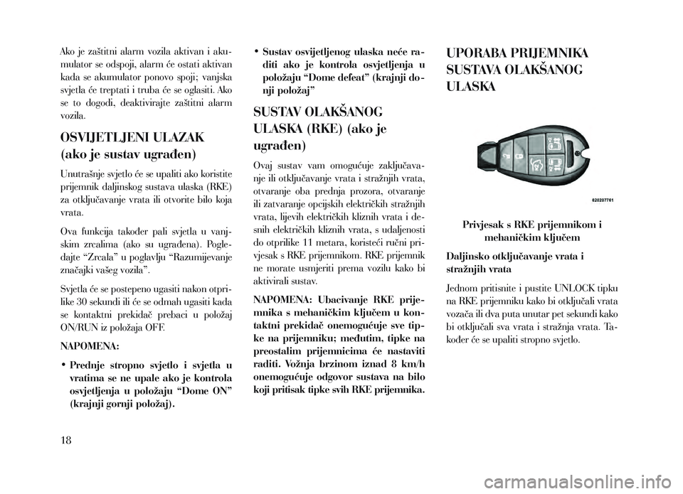 Lancia Voyager 2014 Knjižica za upotrebu i održavanje (in Croatian) Ako je zaštitni alarm vozila aktivan i aku-
mulator se odspoji, alarm će ostati aktivan
kada se akumulator ponovo spoji; vanjska
svjetla će treptati i truba će se oglasiti. Ako
se Lancia Voyager 2014 Knjižica za upotrebu i održavanje (in Croatian) Ako je zaštitni alarm vozila aktivan i aku-
mulator se odspoji, alarm će ostati aktivan
kada se akumulator ponovo spoji; vanjska
svjetla će treptati i truba će se oglasiti. Ako
se
