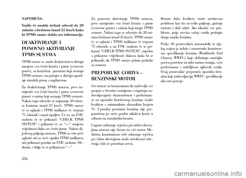 Lancia Voyager 2013 Knjižica za upotrebu i održavanje (in Croatian) NAPOMENA:
Vozilo će možda trebati odvesti do 20
minuta s brzinom iznad 25 km/h kako
bi TPMS sustav dobio ove informacije.
DEAKTIVIRANJE I
PONOVNO AKTIVIRANJE
TPMS SUSTAVA
TPMS sustav se m Lancia Voyager 2013 Knjižica za upotrebu i održavanje (in Croatian) NAPOMENA:
Vozilo će možda trebati odvesti do 20
minuta s brzinom iznad 25 km/h kako
bi TPMS sustav dobio ove informacije.
DEAKTIVIRANJE I
PONOVNO AKTIVIRANJE
TPMS SUSTAVA
TPMS sustav se m