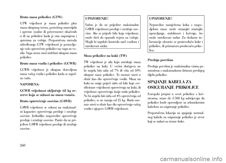 Lancia Voyager 2013 Knjižica za upotrebu i održavanje (in Croatian) Bruto masa prikolice (GTW)
GTW vrijednost je masa prikolice plus
masa ukupnog tereta, potrošnog materijala
i opreme (stalne ili privremene) ubačenih
u ili na prikolicu kada je ona Lancia Voyager 2013 Knjižica za upotrebu i održavanje (in Croatian) Bruto masa prikolice (GTW)
GTW vrijednost je masa prikolice plus
masa ukupnog tereta, potrošnog materijala
i opreme (stalne ili privremene) ubačenih
u ili na prikolicu kada je ona