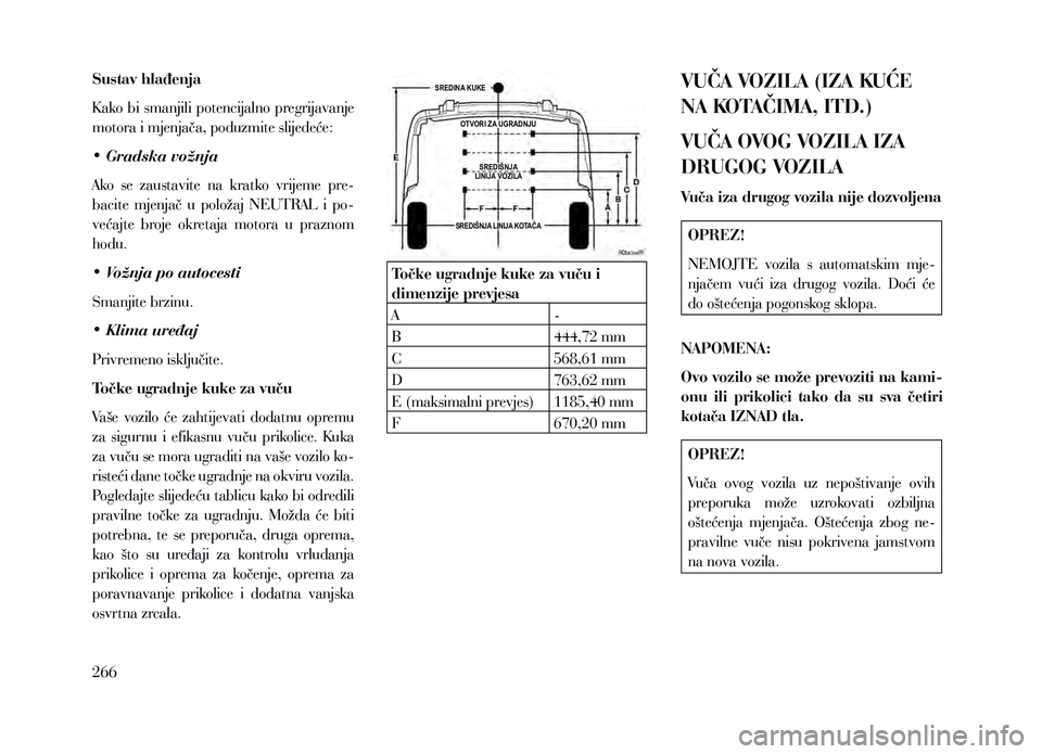 Lancia Voyager 2013 Knjižica za upotrebu i održavanje (in Croatian) Sustav hlađenja
K ako bi smanjili potencijalno pregrijavanje
motora i mjenjača, poduzmite slijedeće:
• Gradska vožnja
Ako se zaustavite na kratko vrijeme pre-
bacite mjenjač u položa Lancia Voyager 2013 Knjižica za upotrebu i održavanje (in Croatian) Sustav hlađenja
K ako bi smanjili potencijalno pregrijavanje
motora i mjenjača, poduzmite slijedeće:
• Gradska vožnja
Ako se zaustavite na kratko vrijeme pre-
bacite mjenjač u položa