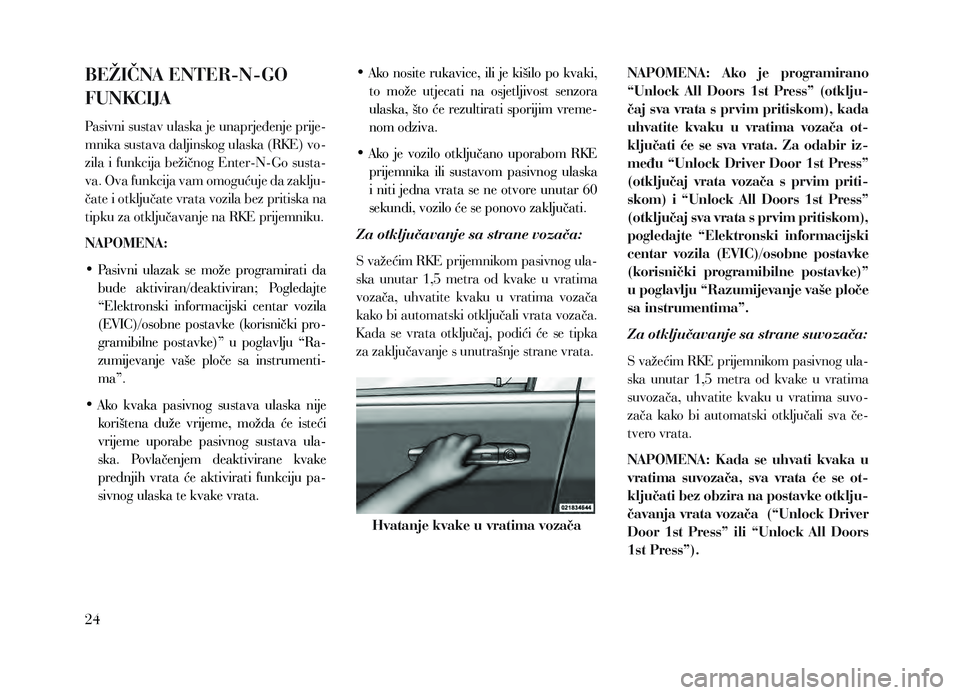 Lancia Voyager 2014 Knjižica za upotrebu i održavanje (in Croatian) BEŽIČNA ENTER-N-GO
FUNKCIJA
Pasivni sustav ulaska je unaprjeđenje prije-
mnika sustava daljinskog ulaska (RKE) vo-
zila i funkcija bežičnog Enter-N-Go susta-
va. Ova funkcija vam omogućuje da z Lancia Voyager 2014 Knjižica za upotrebu i održavanje (in Croatian) BEŽIČNA ENTER-N-GO
FUNKCIJA
Pasivni sustav ulaska je unaprjeđenje prije-
mnika sustava daljinskog ulaska (RKE) vo-
zila i funkcija bežičnog Enter-N-Go susta-
va. Ova funkcija vam omogućuje da z