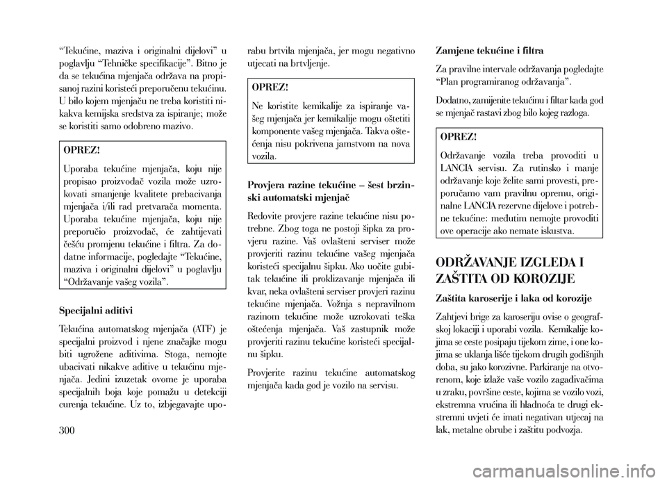 Lancia Voyager 2013 Knjižica za upotrebu i održavanje (in Croatian) “Tekućine, maziva i originalni dijelovi” u
poglavlju “Tehničke specifikacije”. Bitno je
da se tekućina mjenjača održava na propi-
sanoj razini koristeći preporučenu tekućinu.
Lancia Voyager 2013 Knjižica za upotrebu i održavanje (in Croatian) “Tekućine, maziva i originalni dijelovi” u
poglavlju “Tehničke specifikacije”. Bitno je
da se tekućina mjenjača održava na propi-
sanoj razini koristeći preporučenu tekućinu.