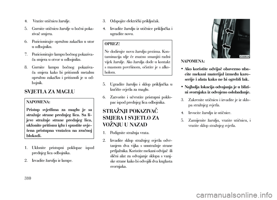Lancia Voyager 2013 Knjižica za upotrebu i održavanje (in Croatian) 4. Vratite utičnicu žarulje.
5.
Gur
nite utičnicu žarulje u bočni poka-
zivač smjera.
6.
P
ozicionirajte opružnu zakačku u utor
u odbojniku.
7.
P
ozicionirajte lampu bočnog Lancia Voyager 2013 Knjižica za upotrebu i održavanje (in Croatian) 4. Vratite utičnicu žarulje.
5.
Gur
nite utičnicu žarulje u bočni poka-
zivač smjera.
6.
P
ozicionirajte opružnu zakačku u utor
u odbojniku.
7.
P
ozicionirajte lampu bočnog