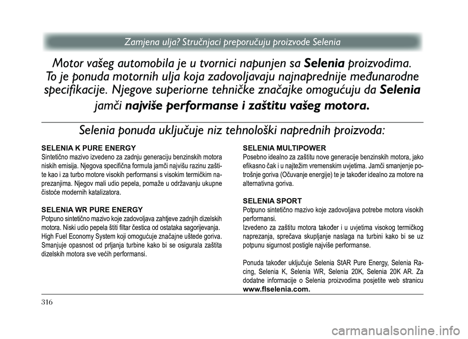 Lancia Voyager 2013 Knjižica za upotrebu i održavanje (in Croatian) Zamjena ulja? Stručnjaci preporučuju proizvode Selenia
Motor vašeg automobila je u tvornici napunjen sa Selenia proizvodima.
To je ponuda motornih ulja koja zadovoljavaju najnaprednije međunarodn Lancia Voyager 2013 Knjižica za upotrebu i održavanje (in Croatian) Zamjena ulja? Stručnjaci preporučuju proizvode Selenia
Motor vašeg automobila je u tvornici napunjen sa Selenia proizvodima.
To je ponuda motornih ulja koja zadovoljavaju najnaprednije međunarodn