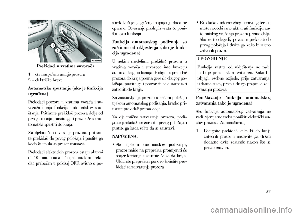 Lancia Voyager 2014 Knjižica za upotrebu i održavanje (in Croatian) Prekidači u vratima suvozača
1 – otvaranje/zatvaranje prozora
2 – električke brave
Automatsko spuštanje (ako je funkcija
ugrađena)
Prekidači prozora u vratima vozača i su-
vozača i Lancia Voyager 2014 Knjižica za upotrebu i održavanje (in Croatian) Prekidači u vratima suvozača
1 – otvaranje/zatvaranje prozora
2 – električke brave
Automatsko spuštanje (ako je funkcija
ugrađena)
Prekidači prozora u vratima vozača i su-
vozača i