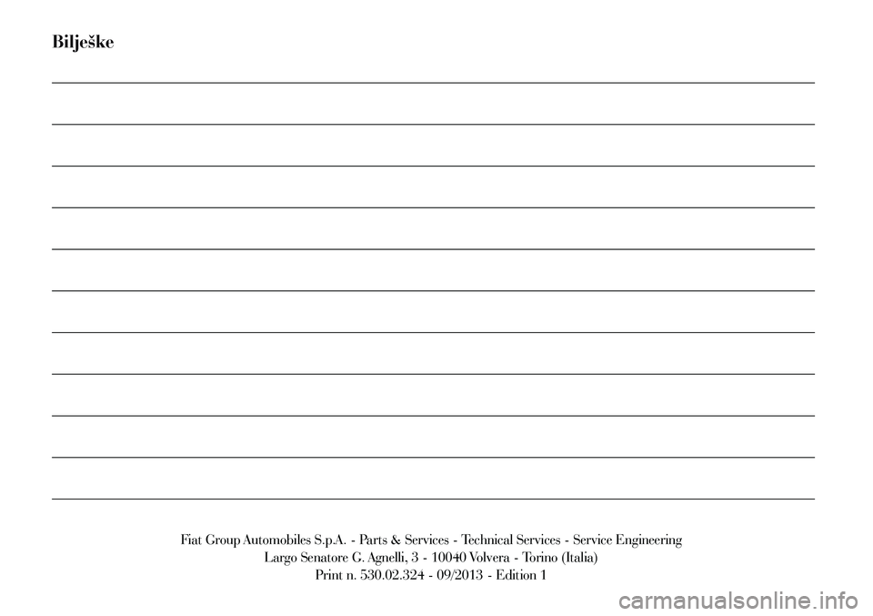Lancia Voyager 2013  Knjižica za upotrebu i održavanje (in Croatian) Bilješke 
Fiat Group Automobiles S.p.A. - Parts & Services - Technical Services - Service Engineering Largo Senatore G. Agnelli, 3 - 10040 Volvera - Torino (Italia) Print n. 530.02.324 - 09/2013 - Ed