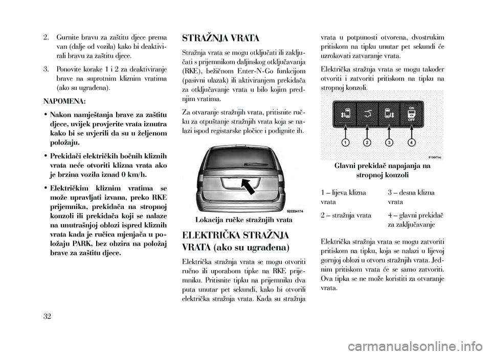 Lancia Voyager 2014 Knjižica za upotrebu i održavanje (in Croatian) 2. Gurnite bravu za zaštitu djece prema van (dalje od vozila) kako bi deaktivi-
rali bravu za zaštitu djece.
3. Ponovite korake 1 i 2 za deaktiviranje brave na suprotnim kliznim vr Lancia Voyager 2014 Knjižica za upotrebu i održavanje (in Croatian) 2. Gurnite bravu za zaštitu djece prema van (dalje od vozila) kako bi deaktivi-
rali bravu za zaštitu djece.
3. Ponovite korake 1 i 2 za deaktiviranje brave na suprotnim kliznim vr