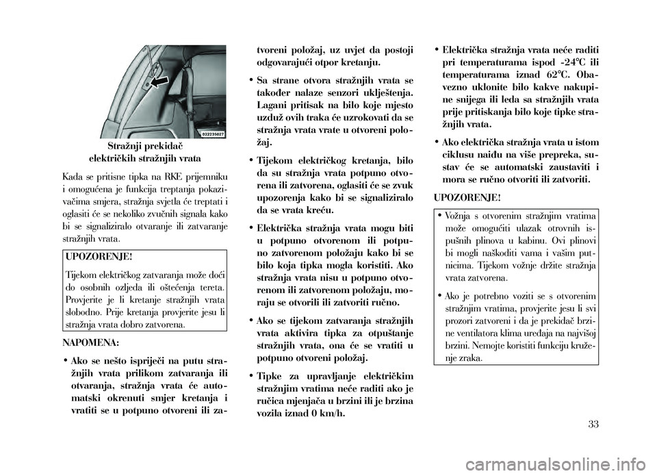 Lancia Voyager 2014 Knjižica za upotrebu i održavanje (in Croatian) Stražnji prekidač
električkih stražnjih vrata
K ada se pritisne tipka na RKE prijemniku
i omogućena je funkcija treptanja pokazi-
vačima smjera, stražnja svjetla će treptati i
o Lancia Voyager 2014 Knjižica za upotrebu i održavanje (in Croatian) Stražnji prekidač
električkih stražnjih vrata
K ada se pritisne tipka na RKE prijemniku
i omogućena je funkcija treptanja pokazi-
vačima smjera, stražnja svjetla će treptati i
o