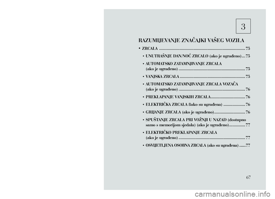 Lancia Voyager 2013 Knjižica za upotrebu i održavanje (in Croatian) 3
RAZUMIJEVANJE ZNAČAJKI VAŠEG VOZILA
• ZRCALA ........................................................................... 75
• UNUTRAŠNJE D
AN/NOĆ ZRCALO (ako je ugrađeno)
... 75
• Lancia Voyager 2013 Knjižica za upotrebu i održavanje (in Croatian) 3
RAZUMIJEVANJE ZNAČAJKI VAŠEG VOZILA
• ZRCALA ........................................................................... 75
• UNUTRAŠNJE D
AN/NOĆ ZRCALO (ako je ugrađeno)
... 75
•