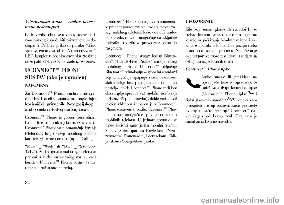 Lancia Voyager 2013 Knjižica za upotrebu i održavanje (in Croatian) Astronomska zona – sustav privre-
meno nedostupan
K ada vozilo uđe u ovu zonu, sustav nad-
zora mrtvog kuta će biti privremeno nedo-
stupan i EVIC će prikazati poruku “Blind
s Lancia Voyager 2013 Knjižica za upotrebu i održavanje (in Croatian) Astronomska zona – sustav privre-
meno nedostupan
K ada vozilo uđe u ovu zonu, sustav nad-
zora mrtvog kuta će biti privremeno nedo-
stupan i EVIC će prikazati poruku “Blind
s