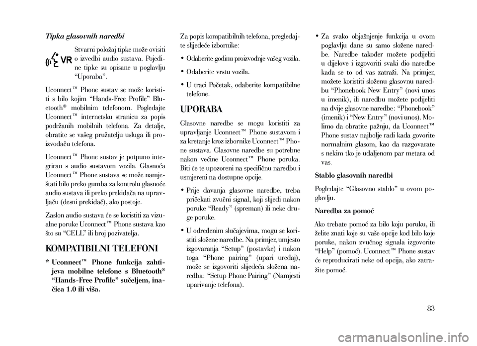 Lancia Voyager 2013 Knjižica za upotrebu i održavanje (in Croatian) Tipka glasovnih naredbiStvarni položaj tipke može ovisiti
o izvedbi audio sustava. Pojedi-
ne tipke su opisane u poglavlju
“Uporaba”.
Uconnect™ Phone sustav se može koristi-
t Lancia Voyager 2013 Knjižica za upotrebu i održavanje (in Croatian) Tipka glasovnih naredbiStvarni položaj tipke može ovisiti
o izvedbi audio sustava. Pojedi-
ne tipke su opisane u poglavlju
“Uporaba”.
Uconnect™ Phone sustav se može koristi-
t