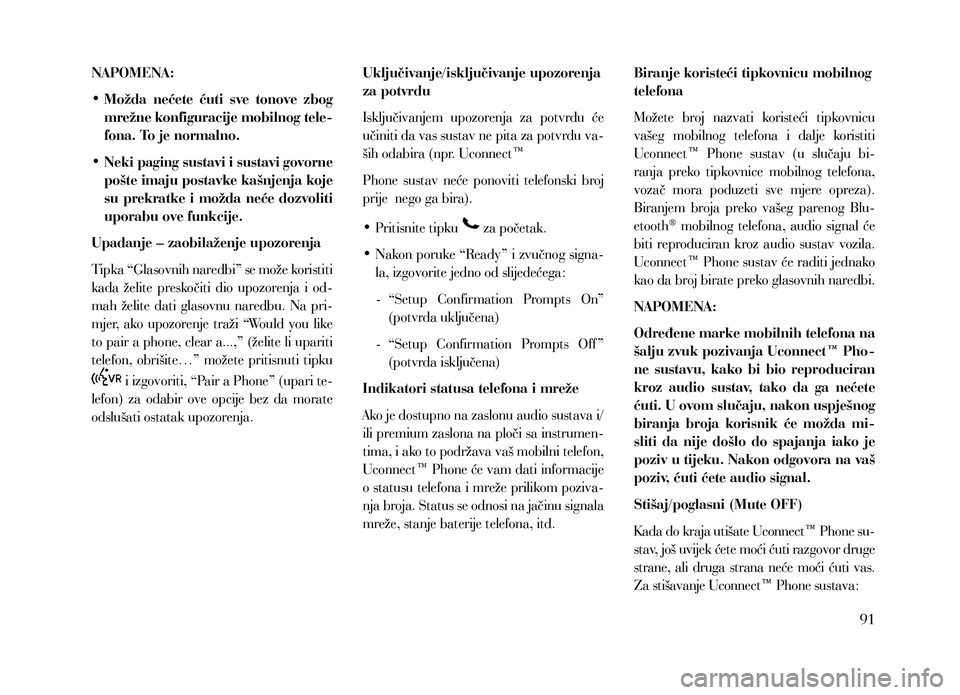 Lancia Voyager 2013  Knjižica za upotrebu i održavanje (in Croatian) NAPOMENA:
• Možda  nećete  ćuti  sve  tonove  zbog mrežne konfiguracije mobilnog tele-
fona. To je normalno.
• Neki paging sustavi i sustavi govorne  pošte imaju postavke kašnjenja koje 
su 