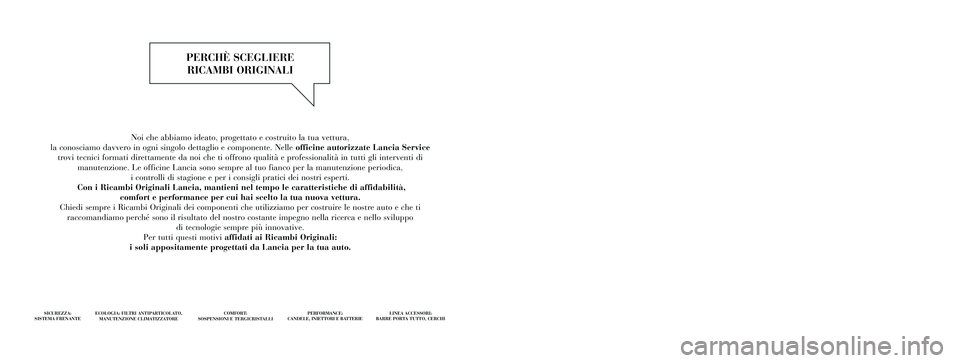 Lancia Ypsilon 2011 Libretto Uso Manutenzione (in Italian)
Noi che abbiamo ideato, progettato e costruito la tua vettura,
la conosciamo davvero in ogni singolo dettaglio e componente. Nelle officine autorizzate Lancia Service
trovi tecnici formati direttame Lancia Ypsilon 2011 Libretto Uso Manutenzione (in Italian)
Noi che abbiamo ideato, progettato e costruito la tua vettura,
la conosciamo davvero in ogni singolo dettaglio e componente. Nelle officine autorizzate Lancia Service
trovi tecnici formati direttame