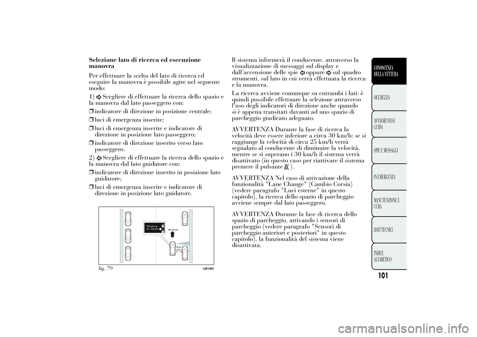 Lancia Ypsilon 2011 Libretto Uso Manutenzione (in Italian) Selezione lato di ricerca ed esecuzione
manovra
Per effettuare la scelta del lato di ricerca ed
eseguire la manovra è possibile agire nel seguente
modo:
1)
Scegliere di effettuare la ricerca dello sp Lancia Ypsilon 2011 Libretto Uso Manutenzione (in Italian) Selezione lato di ricerca ed esecuzione
manovra
Per effettuare la scelta del lato di ricerca ed
eseguire la manovra è possibile agire nel seguente
modo:
1)
Scegliere di effettuare la ricerca dello sp