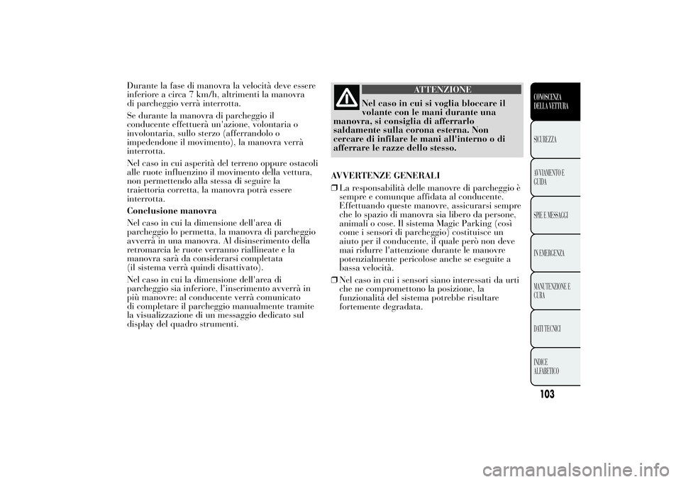 Lancia Ypsilon 2011 Libretto Uso Manutenzione (in Italian) Durante la fase di manovra la velocità deve essere
inferiore a circa 7 km/h, altrimenti la manovra
di parcheggio verrà interrotta.
Se durante la manovra di parcheggio il
conducente effettuerà un Lancia Ypsilon 2011 Libretto Uso Manutenzione (in Italian) Durante la fase di manovra la velocità deve essere
inferiore a circa 7 km/h, altrimenti la manovra
di parcheggio verrà interrotta.
Se durante la manovra di parcheggio il
conducente effettuerà un