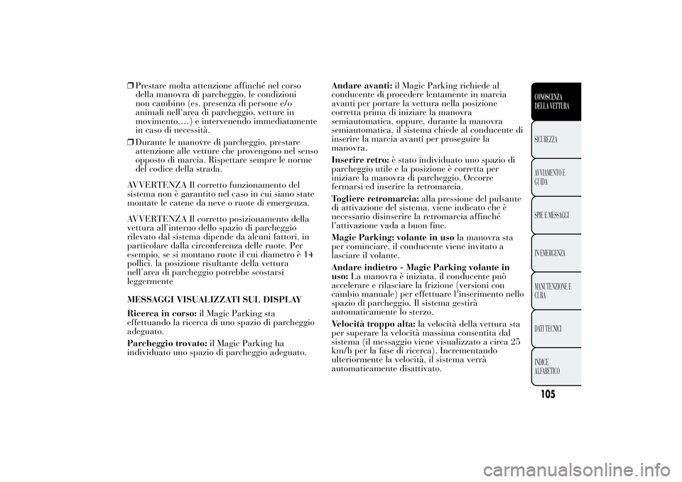 Lancia Ypsilon 2011 Libretto Uso Manutenzione (in Italian) ❒Prestare molta attenzione affinché nel corso
della manovra di parcheggio, le condizioni
non cambino (es. presenza di persone e/o
animali nell'area di parcheggio, vetture in
movimento,…) e in Lancia Ypsilon 2011 Libretto Uso Manutenzione (in Italian) ❒Prestare molta attenzione affinché nel corso
della manovra di parcheggio, le condizioni
non cambino (es. presenza di persone e/o
animali nell'area di parcheggio, vetture in
movimento,…) e in