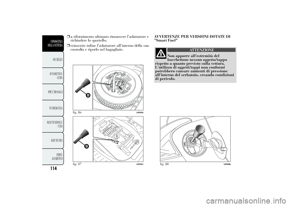Lancia Ypsilon 2011 Libretto Uso Manutenzione (in Italian) ❒a rifornimento ultimato rimuovere l'adattatore e
richiudere lo sportello;
❒reinserire infine l'adattatore all'interno della sua
custodia e riporlo nel bagagliaio.AVVERTENZE PER VERSIO Lancia Ypsilon 2011 Libretto Uso Manutenzione (in Italian) ❒a rifornimento ultimato rimuovere l'adattatore e
richiudere lo sportello;
❒reinserire infine l'adattatore all'interno della sua
custodia e riporlo nel bagagliaio.AVVERTENZE PER VERSIO
