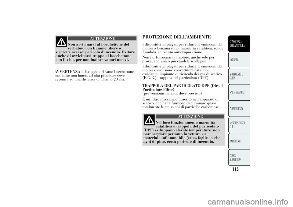 Lancia Ypsilon 2011 Libretto Uso Manutenzione (in Italian) ATTENZIONE
Non avvicinarsi al bocchettone del
serbatoio con fiamme
libere o
sigarette accese: pericolo d'incendio. Evitare
anche di avvicinarsi troppo al bocchettone
con il viso, per non inalare v Lancia Ypsilon 2011 Libretto Uso Manutenzione (in Italian) ATTENZIONE
Non avvicinarsi al bocchettone del
serbatoio con fiamme
libere o
sigarette accese: pericolo d'incendio. Evitare
anche di avvicinarsi troppo al bocchettone
con il viso, per non inalare v