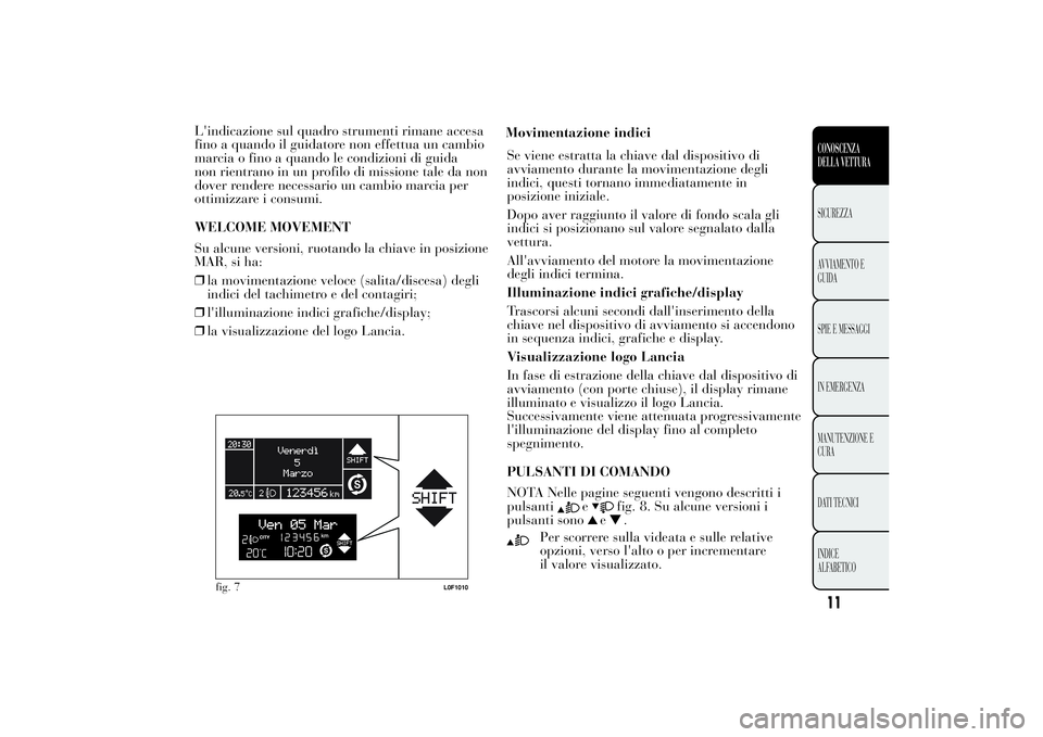 Lancia Ypsilon 2011 Libretto Uso Manutenzione (in Italian) L'indicazione sul quadro strumenti rimane accesa
fino a quando il guidatore non effettua un cambio
marcia o fino a quando le condizioni di guida
non rientrano in un profilo di missione tale da non Lancia Ypsilon 2011 Libretto Uso Manutenzione (in Italian) L'indicazione sul quadro strumenti rimane accesa
fino a quando il guidatore non effettua un cambio
marcia o fino a quando le condizioni di guida
non rientrano in un profilo di missione tale da non