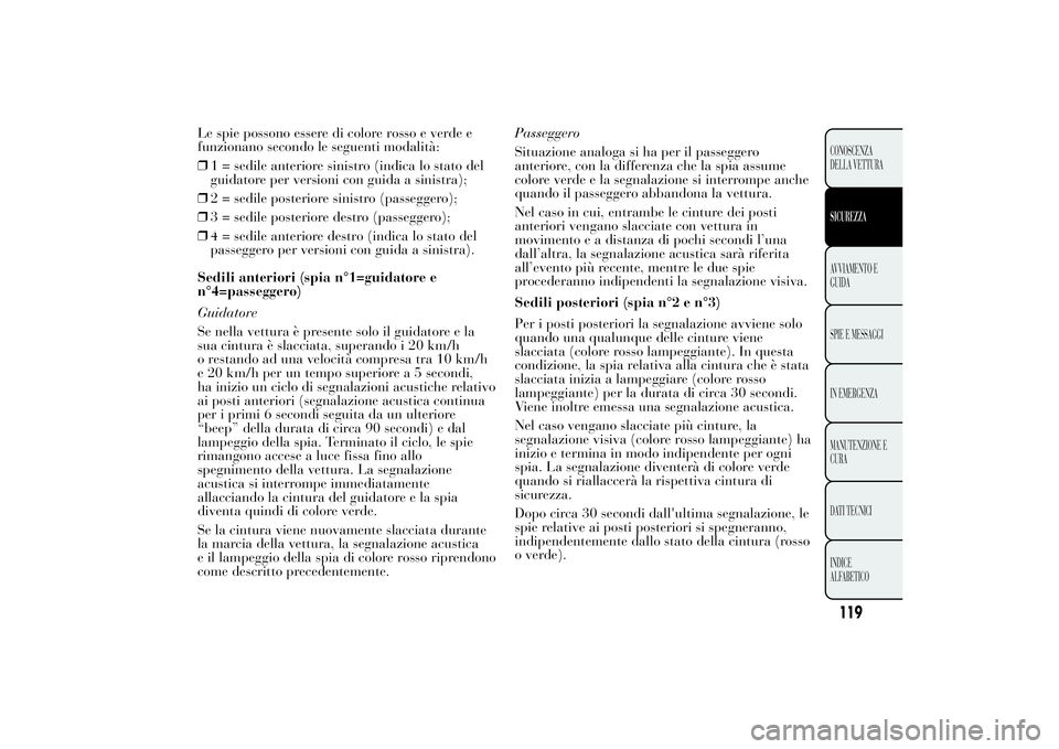 Lancia Ypsilon 2011 Libretto Uso Manutenzione (in Italian) Le spie possono essere di colore rosso e verde e
funzionano secondo le seguenti modalità:
❒1 = sedile anteriore sinistro (indica lo stato del
guidatore per versioni con guida a sinistra);
❒2 = se Lancia Ypsilon 2011 Libretto Uso Manutenzione (in Italian) Le spie possono essere di colore rosso e verde e
funzionano secondo le seguenti modalità:
❒1 = sedile anteriore sinistro (indica lo stato del
guidatore per versioni con guida a sinistra);
❒2 = se