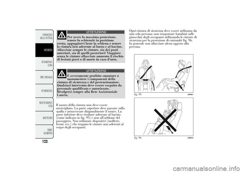 Lancia Ypsilon 2011 Libretto Uso Manutenzione (in Italian) ATTENZIONE
Per avere la massima protezione,
tenere lo schienale
in posizione
eretta, appoggiarvi bene la schiena e tenere
la cintura ben aderente al busto e al bacino.
Allacciate sempre le cinture, si Lancia Ypsilon 2011 Libretto Uso Manutenzione (in Italian) ATTENZIONE
Per avere la massima protezione,
tenere lo schienale
in posizione
eretta, appoggiarvi bene la schiena e tenere
la cintura ben aderente al busto e al bacino.
Allacciate sempre le cinture, si