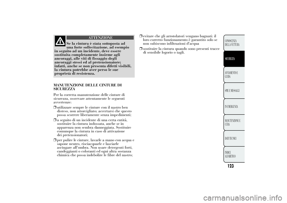 Lancia Ypsilon 2011 Libretto Uso Manutenzione (in Italian) ATTENZIONE
Se la cintura è stata sottoposta ad
una forte sollecitazione,
ad esempio
in seguito ad un incidente, deve essere
sostituita completamente insieme agli
ancoraggi, alle viti di fissaggio deg Lancia Ypsilon 2011 Libretto Uso Manutenzione (in Italian) ATTENZIONE
Se la cintura è stata sottoposta ad
una forte sollecitazione,
ad esempio
in seguito ad un incidente, deve essere
sostituita completamente insieme agli
ancoraggi, alle viti di fissaggio deg